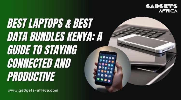 Best Laptops & Best Data Bundles Kenya: A Guide to Staying Connected and Productive - The Portland Times